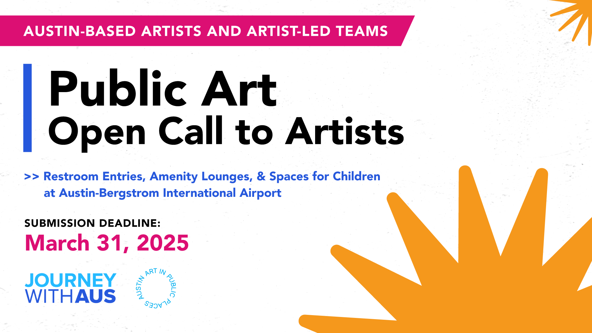 Graphic with title "Public Art Open Call to Artists". Graphic mentions this opportunity is for Austin-based artists and artist-led teams and the areas for this project are restroom entries, amentity lounges, and spaces for children at Austin-Bergstrom International Airport. Deadline to apply is March 31, 2025
